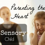 Parenting the Heart of Your Sensory Child