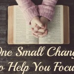 One Small Change to Help You Focus During Devotion Time