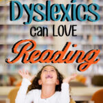 Learn How Dyslexics Can LOVE Reading